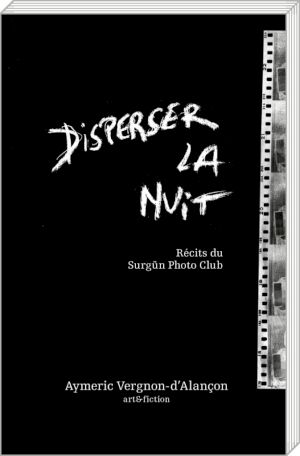 Aymeric Vergnon-d’Alançon, <em>Disperser la nuit. Récits du Surgün Photo Club</em>, éd. art&fiction, 2022