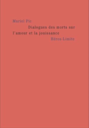 © Muriel Pic, <em>Dialogues des morts sur l’amour et la jouissance</em> (éditions Héros-Limite, 2023)